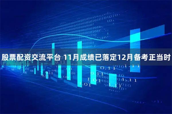 股票配资交流平台 11月成绩已落定12月备考正当时