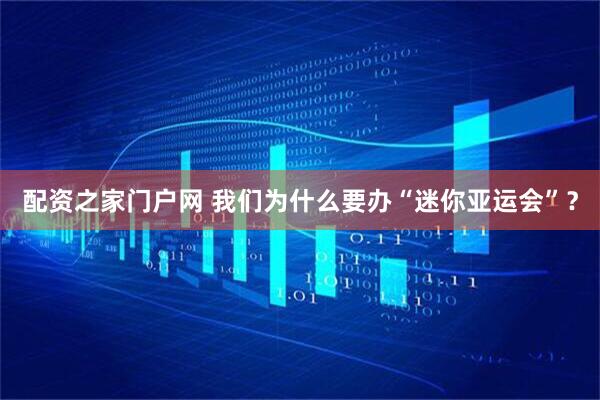 配资之家门户网 我们为什么要办“迷你亚运会”？