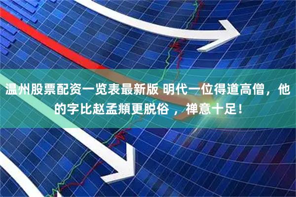 温州股票配资一览表最新版 明代一位得道高僧，他的字比赵孟頫更脱俗 ，禅意十足！